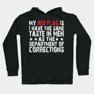 my red flag is i have the same taste in men as the department of corrections Hoodie